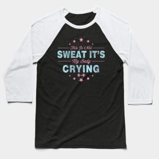 Funny This Is Not Sweat It's My Body Crying Gym Baseball T-Shirt